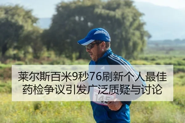 莱尔斯百米9秒76刷新个人最佳 药检争议引发广泛质疑与讨论
